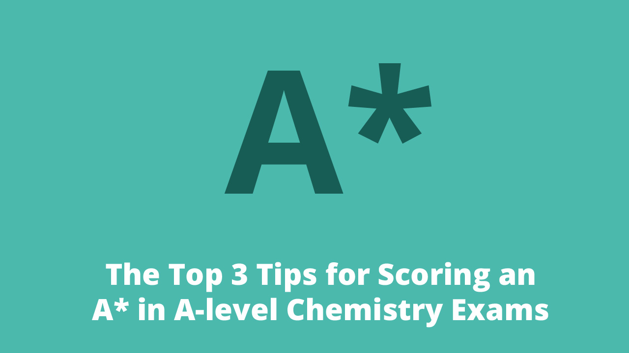 The Top 3 Tips for Scoring an A* in A-level Chemistry